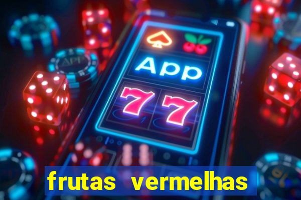 frutas vermelhas nomes e fotos